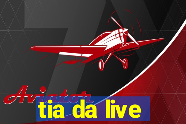 tia da live